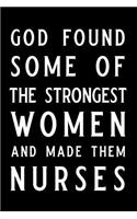 God Found Some of the Strongest Woman and Made Them Nurses: Blank Lined Journal Notebook, Funny Nursing Notebook, Ruled, Writing Book, Journal for Nurses