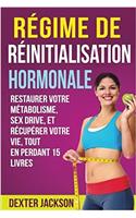 Regime de Reinitialisation Hormonale: Restaurer Votre Metabolisme, Sex Drive, Et Recuperer Votre Vie, Tout En Perdant 15 Livres (Hormone Reset Diet - French Edition)