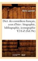 Dict. Des Comédiens Français, Ceux d'Hier: Biographie, Bibliographie, Iconographie T2 E-Z (Éd.19e)