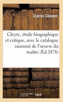 Gleyre, Étude Biographique Et Critique, Avec Le Catalogue Raisonné de l'Oeuvre Du Maître