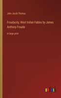 Froudacity; West Indian Fables by James Anthony Froude