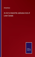 Act to Amend the Judicature Acts of Lower Canada