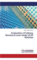 Evaluation of Library Services: A case study of IIT Roorkee