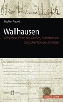 Wallhausen - Geburtsort Ottos Des Grossen, Aufenthaltsort Deutscher Konige Und Kaiser