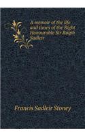 A memoir of the life and times of the Right Honourable Sir Ralph Sadleir: (English)
