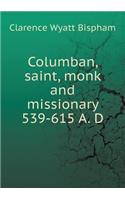 Columban, Saint, Monk and Missionary 539-615 A. D