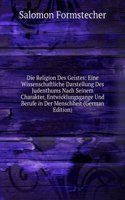 Die Religion Des Geistes: Eine Wissenschaftliche Darstellung Des Judenthums Nach Seinem Charakter, Entwicklungsgange Und Berufe in Der Menschheit (German Edition)
