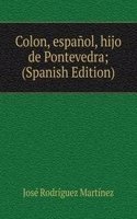 Colon, espanol, hijo de Pontevedra; (Spanish Edition)