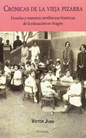 CRONICAS DE LA VIEJA PIZARRA: Escuelas y maestros: semblanzas historicas de la educacion en Aragon (Spanish Edition)