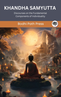 Khandha Samyutta (From Samyutta Nikaya): Discourses on the Fundamental Components of Individuality: Discourses on the Fundamental Components of Individuality (From Bodhi Path Press)