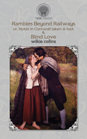 Rambles Beyond Railways; or, Notes in Cornwall taken A-foot & Blind Love: (Throne Classics)