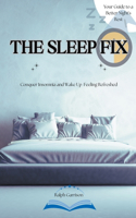 Sleep Fix Conquer Insomnia and Wake Up Feeling Refreshed: Your Guide to a Better Night's Rest