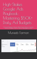 High-Stakes Google Ads Playbook: Mastering $50K+ Daily Ad Budgets: Advanced Strategies to Eliminate Wasted Spend, Optimize Campaigns, and Drive Profitable Growth at Scale for High-B
