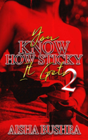 You Know How Sticky It Gets 2
