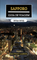 Sapporo Guia de Viagem 2024 - 2025: Um manual completo revelando monumentos imperdíveis, sabores locais, delícias culturais e conselhos práticos para uma exploração inesquecível