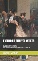 L'Oeuvrier Bien Volontiers: Guide de Savoir Etre En Coordination Sociale Et Culturelle