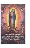 Truth About Our Lady Of Guadalupe