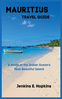 Mauritius Travel Guide: A Guide to the Indian Ocean's Most Beautiful Island