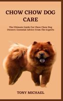 Chow Chow Dog Care: The Ultimate Guide For Chow Chow Dog Owners: Essential Advice From The Experts