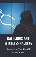 Kali Linux And Wireless Hacking: Everything You Should Know About: Kali Linux Basics For Hackers