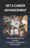Get A Career Advancement: Effective Methods For Startups In A Hyper-Competitive Environment: What Does It Mean To Launch A Career