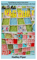 How to Make Rag Quilt: Everything you need to know about Rag Quilting. Mastering Rag Quilting Techniques In No Time!