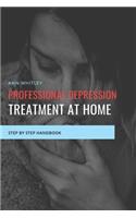 Professional Depression Treatment at Home: Step by Step Handbook for Individuals suffering from Depression