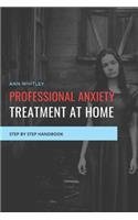 Professional Anxiety Treament at Home: Step by Step Handbook for Individuals suffering from Anxiety