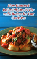 Slow-Simmered Italian Delights: 94 Flavorful Recipes for Your Crock-Pot