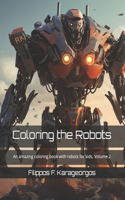 Coloring the Robots: An amazing coloring book with robots for kids, Volume 2