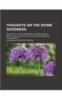 Thoughts on the Divine Goodness; Relative to the Government of Moral Agents, Particularly Displayed in Future Rewards and Punishments