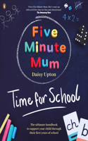 Five Minute Mum: Time For School: Easy, Fun Five-Minute Games to Support Reception and Key Stage 1 Children Throug H Their First Years at School