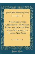 A History of the Celebration of Robert Burns 110th Natal Day, at the Metropolitan Hotel, New York (Classic Reprint)