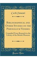 Bibliographical and Other Studies on the Pervigilium Veneris: Compiled From Research in the Library of the British Museum (Classic Reprint)