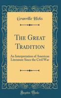 The Great Tradition: An Interpretation of American Literature Since the Civil War (Classic Reprint)