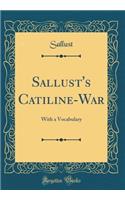 Sallust's Catiline-War: With a Vocabulary (Classic Reprint)