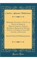 Mémoires Touchant la Vie Et les Écrits de Marie de Rabutin-Chantal, Dame de Bourbilly, Marquise de Sévigné, Durant la Guerre de Louis XIV Contre la Hollande: Suivis de Notes Et d'Éclaircissements (Classic Reprint)
