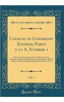 Catalog of Copyright Entries; Parts 7-11 A, Number 1, Vol. 3: Works of Art, Reproductions of Works of Art, Scientific and Technical Drawings, Photographic Works, Prints and Pictorial Illustrations; January June, 1949 (Classic Reprint)