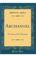 Archangel: The American War with Russia (Classic Reprint)