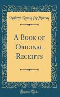 A Book of Original Receipts (Classic Reprint)