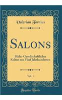 Salons, Vol. 1: Bilder Gesellschaftlicher Kultur aus Fünf Jahrhunderten (Classic Reprint)