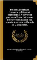 Études algériennes. L'Algérie politique et économique. À travers la province d'Oran. Lettres sur l'insurrection dans le sud oranais. Avec une préface de M. L. Drapeyron.