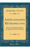 Ampélographie Rétrospective: Histoire de l'Ampélographie, Biographies Et Textes Annotés d'Auteurs Antérieurs à Bosc, Bibliographie Viticole de Bosc à Odart (Classic Reprint)