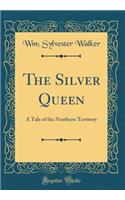 The Silver Queen: A Tale of the Northern Territory (Classic Reprint)