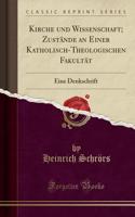 Kirche Und Wissenschaft; ZustÃ¤nde an Einer Katholisch-Theologischen FakultÃ¤t: Eine Denkschrift (Classic Reprint)