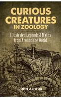 Curious Creatures in Zoology: Illustrated Legends and Myths from Around the World: Illustrated Legends and Myths from Around the World