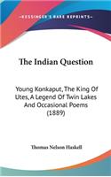 The Indian Question: Young Konkaput, The King Of Utes, A Legend Of Twin Lakes And Occasional Poems (1889)
