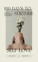 100 Days To Nurture Self Love; A Safe Space To Challenge Negative Self Talk And Reconnect With Your Strength