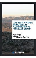 Ars Recte Vivendi: Being Essays Contributed To "The Easy Chair"