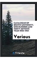 Catalogue of Brown University; One Hundred and Thirty-Seventh Year 1900-1901